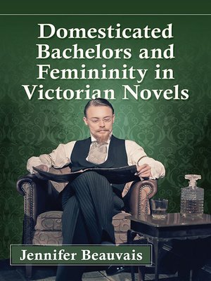 cover image of Domesticated Bachelors and Femininity in Victorian Novels